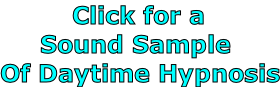 Click for a       Sound Sample Of Daytime Hypnosis