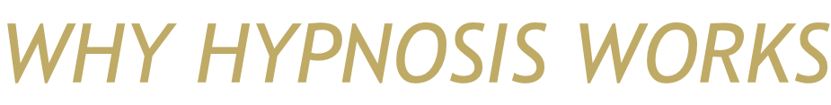 WHY HYPNOSIS WORKS