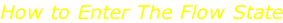 How to Enter The Flow State