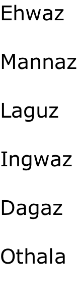 Ehwaz  Mannaz  Laguz  Ingwaz  Dagaz  Othala