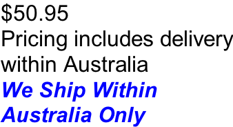 $50.95  Pricing includes delivery within Australia We Ship Within  Australia Only