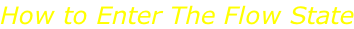 How to Enter The Flow State