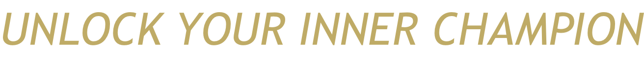 UNLOCK YOUR INNER CHAMPION