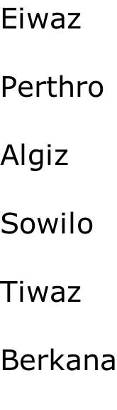 Eiwaz  Perthro  Algiz  Sowilo  Tiwaz  Berkana
