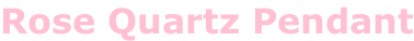 Rose Quartz Pendant